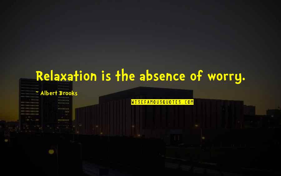 Crunchiest Fried Quotes By Albert Brooks: Relaxation is the absence of worry.