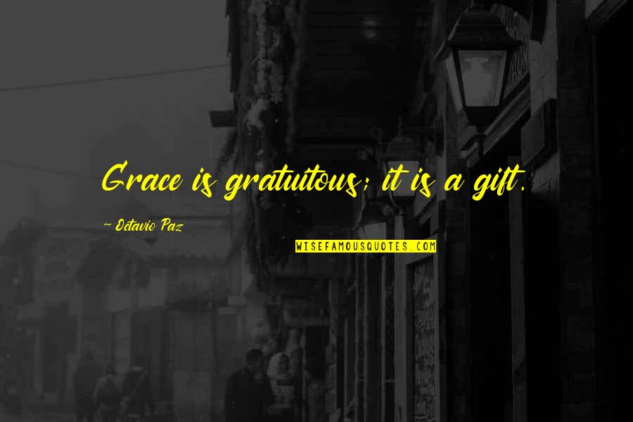 Crunchiness Synonym Quotes By Octavio Paz: Grace is gratuitous; it is a gift.