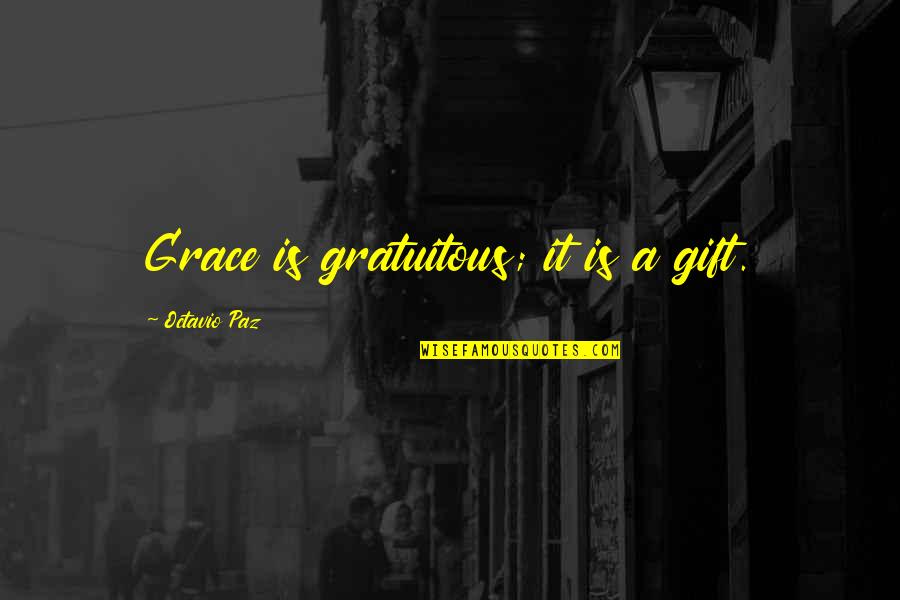 Crunchiness Synonym Quotes By Octavio Paz: Grace is gratuitous; it is a gift. Crunchiness Synonym Quotes By Octavio Paz: Grace is gratuitous; it is a gift.