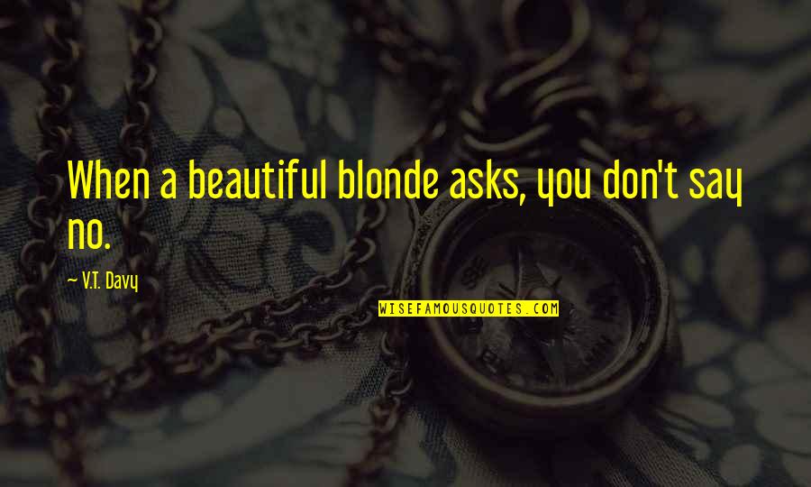 Crunchiness Synonym Quotes By V.T. Davy: When a beautiful blonde asks, you don't say