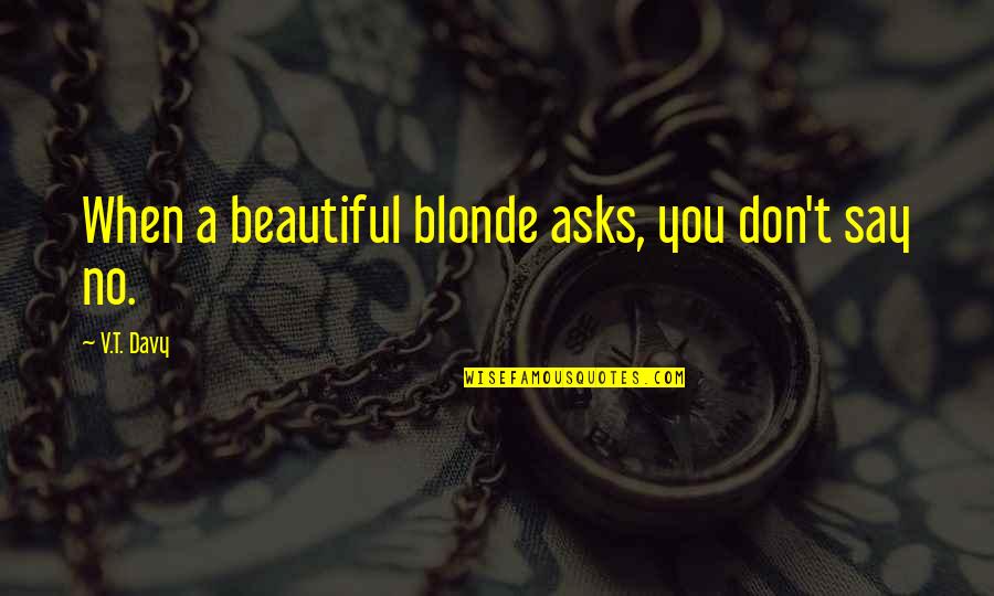Crunchiness Synonym Quotes By V.T. Davy: When a beautiful blonde asks, you don't say Crunchiness Synonym Quotes By V.T. Davy: When a beautiful blonde asks, you don't say