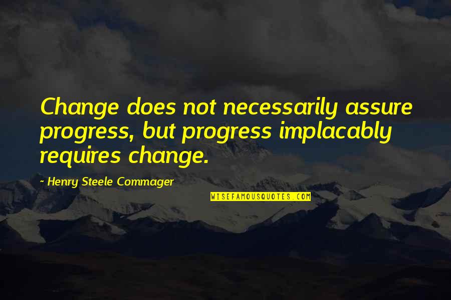 Crunchiness Under Skin Quotes By Henry Steele Commager: Change does not necessarily assure progress, but progress