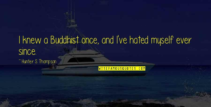 Crunchy Chicken Quotes By Hunter S. Thompson: I knew a Buddhist once, and I've hated Crunchy Chicken Quotes By Hunter S. Thompson: I knew a Buddhist once, and I've hated