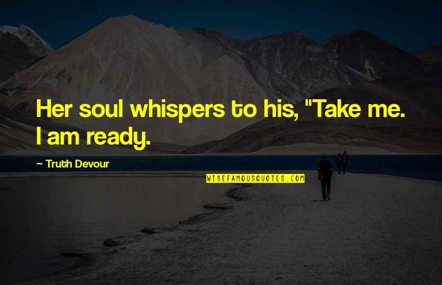 Crunchy Chicken Quotes By Truth Devour: Her soul whispers to his, "Take me. I Crunchy Chicken Quotes By Truth Devour: Her soul whispers to his, "Take me. I