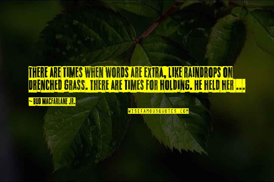 Crunchy Leaves Quotes By Bud Macfarlane Jr.: There are times when words are extra, like