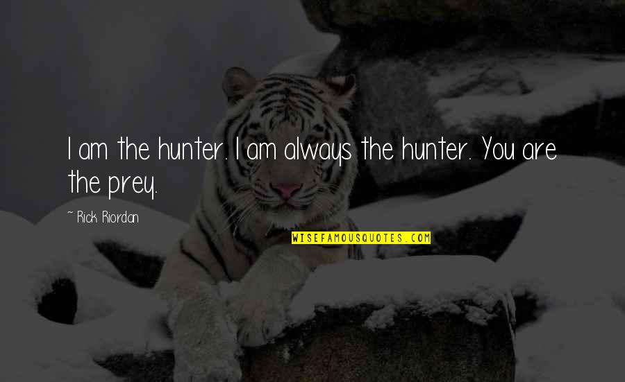 Crunchy Mama Quotes By Rick Riordan: I am the hunter. I am always the