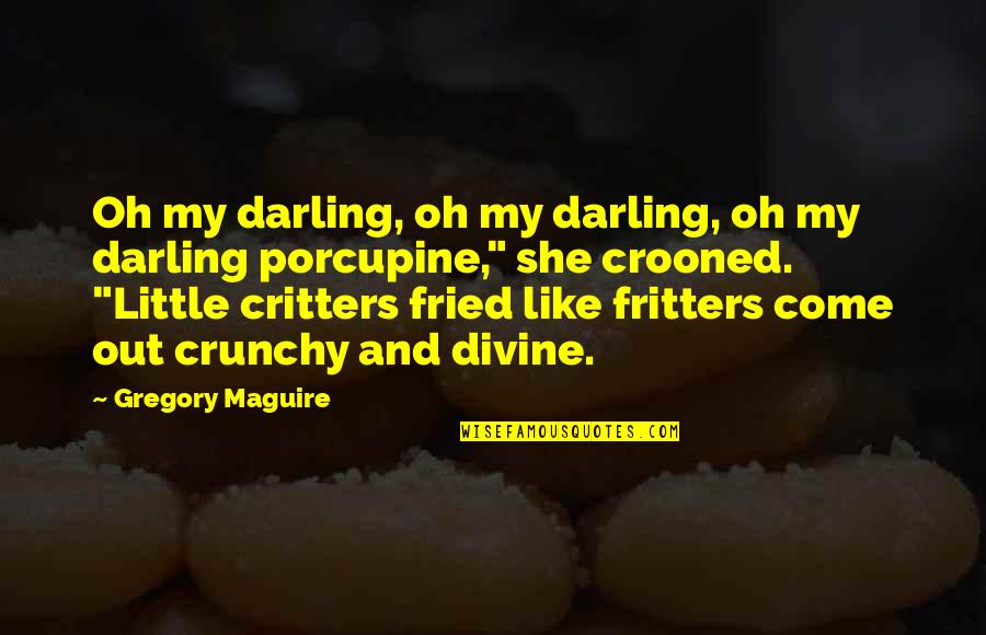 Crunchy Quotes By Gregory Maguire: Oh my darling, oh my darling, oh my Crunchy Quotes By Gregory Maguire: Oh my darling, oh my darling, oh my