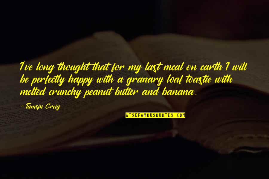 Crunchy Quotes By Tamsin Greig: I've long thought that for my last meal Crunchy Quotes By Tamsin Greig: I've long thought that for my last meal