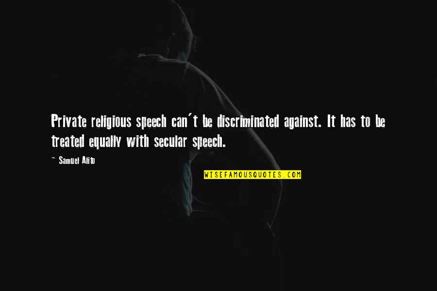 Crunden Cole Quotes By Samuel Alito: Private religious speech can't be discriminated against. It Crunden Cole Quotes By Samuel Alito: Private religious speech can't be discriminated against. It