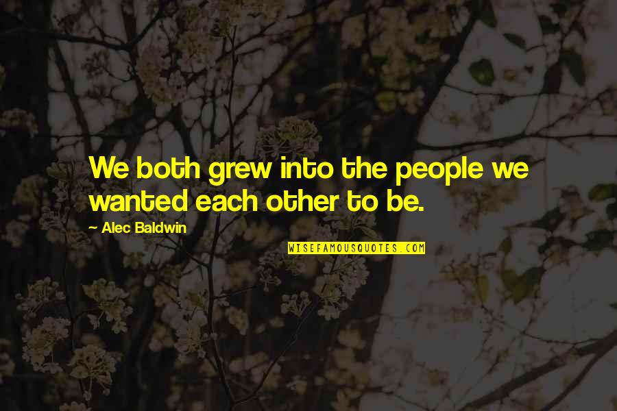 Crunked Jeu Quotes By Alec Baldwin: We both grew into the people we wanted Crunked Jeu Quotes By Alec Baldwin: We both grew into the people we wanted