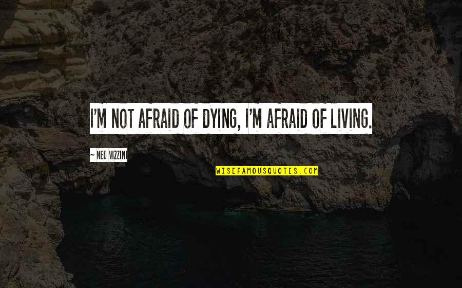 Crunked Jeu Quotes By Ned Vizzini: I'm not afraid of dying, I'm afraid of Crunked Jeu Quotes By Ned Vizzini: I'm not afraid of dying, I'm afraid of