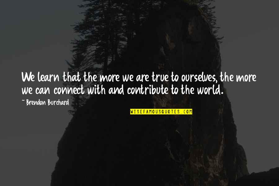 Crunked Quotes By Brendon Burchard: We learn that the more we are true