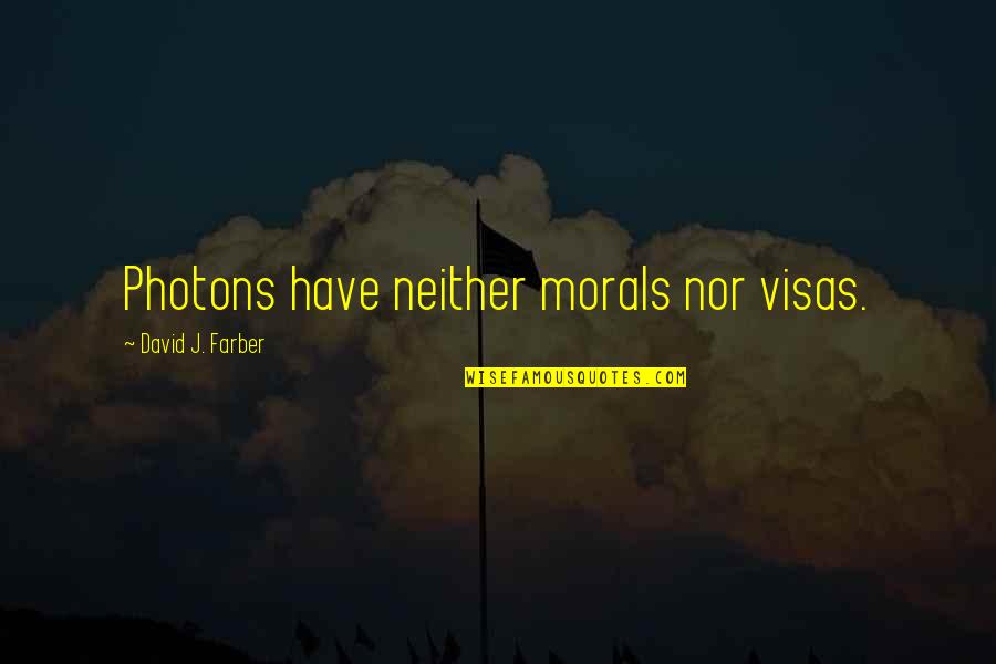 Crunker Quotes By David J. Farber: Photons have neither morals nor visas.