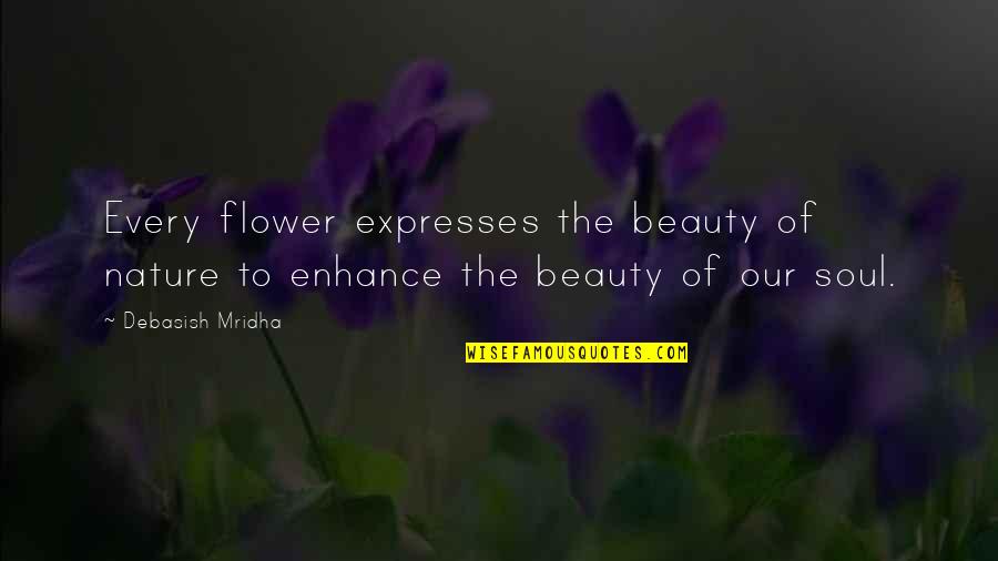 Crunker Quotes By Debasish Mridha: Every flower expresses the beauty of nature to