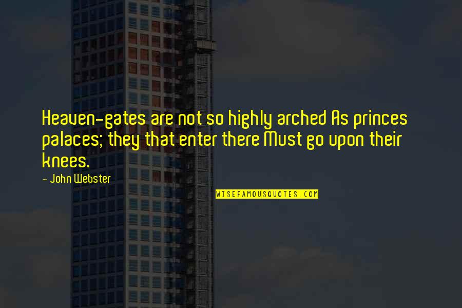 Crunker Quotes By John Webster: Heaven-gates are not so highly arched As princes'