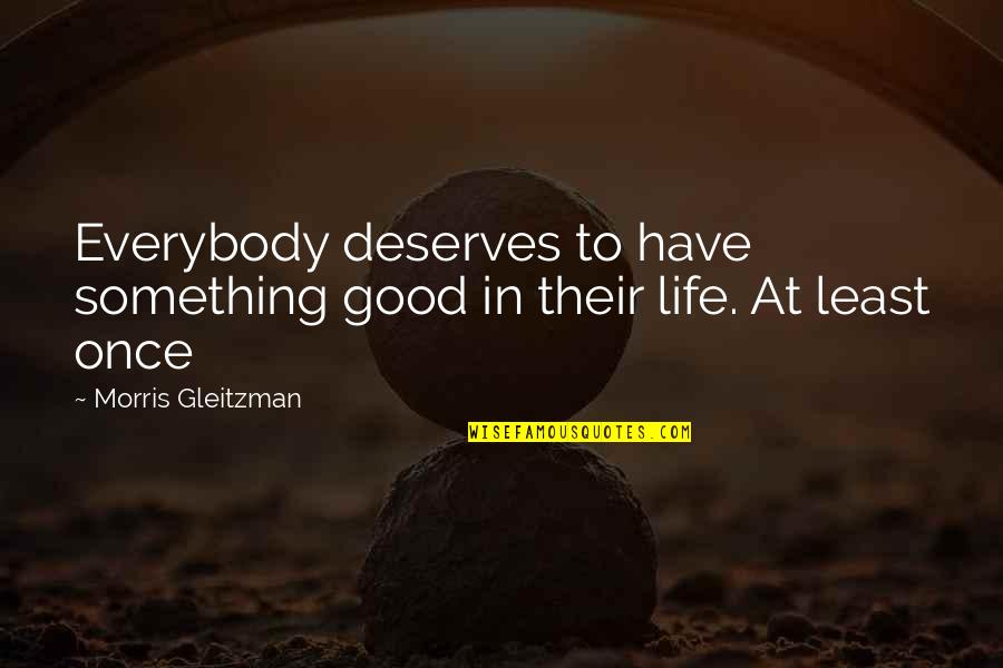 Crunker Quotes By Morris Gleitzman: Everybody deserves to have something good in their
