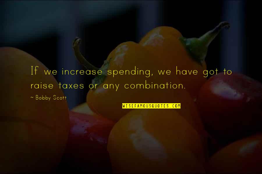 Crunkleton Quotes By Bobby Scott: If we increase spending, we have got to