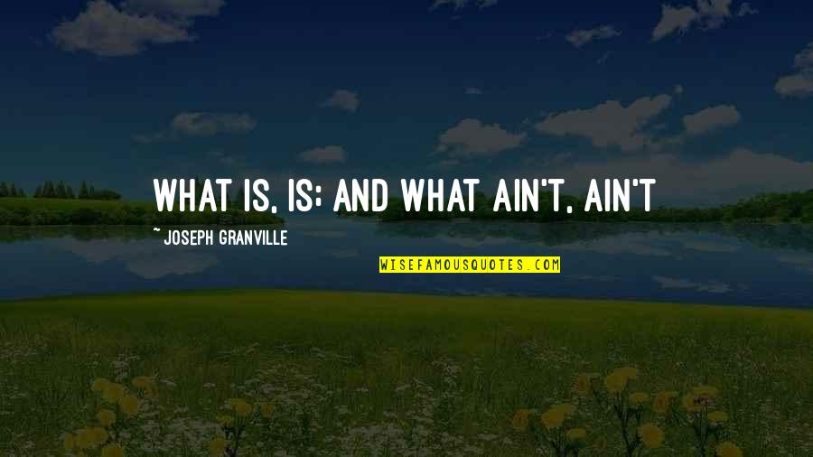 Crunkleton Quotes By Joseph Granville: What is, is; and what ain't, ain't