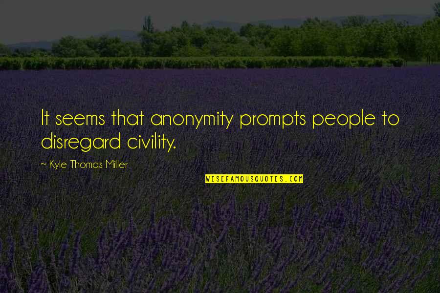 Crupp Quotes By Kyle Thomas Miller: It seems that anonymity prompts people to disregard