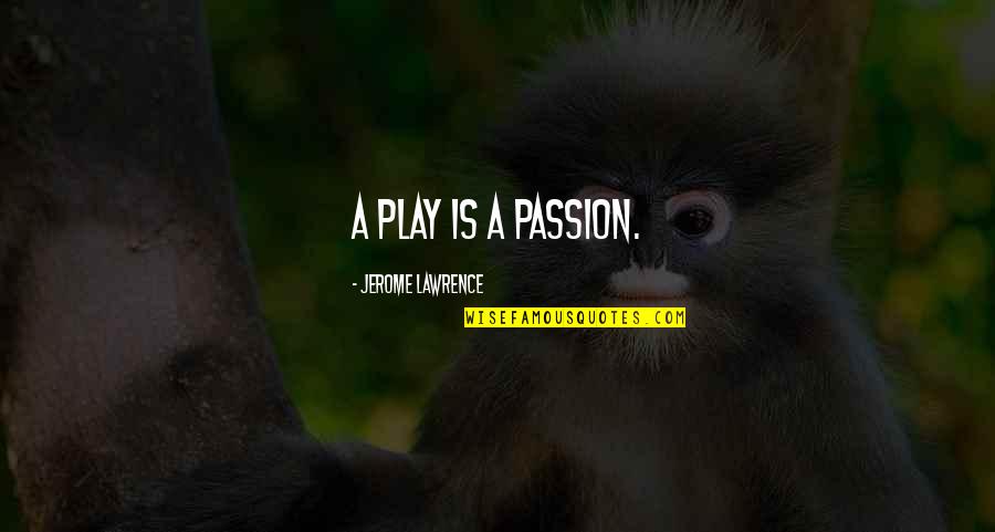 Cruppers Corner Quotes By Jerome Lawrence: A play is a passion. Cruppers Corner Quotes By Jerome Lawrence: A play is a passion.