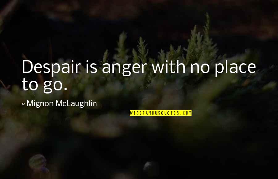 Cruppers Corner Quotes By Mignon McLaughlin: Despair is anger with no place to go. Cruppers Corner Quotes By Mignon McLaughlin: Despair is anger with no place to go.