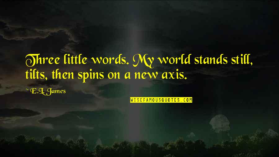 Crusade Produced 1st Holocaust Quotes By E.L. James: Three little words. My world stands still, tilts,