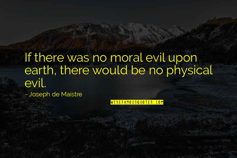 Crusader Quotes By Joseph De Maistre: If there was no moral evil upon earth,