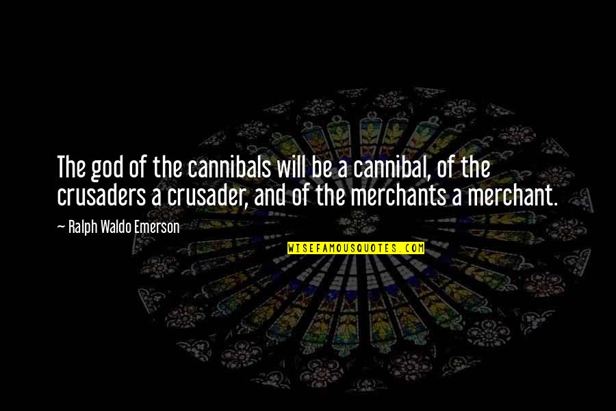 Crusader Quotes By Ralph Waldo Emerson: The god of the cannibals will be a