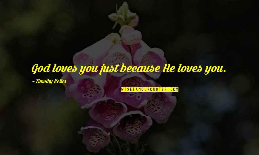 Crusader Quotes By Timothy Keller: God loves you just because He loves you. Crusader Quotes By Timothy Keller: God loves you just because He loves you.