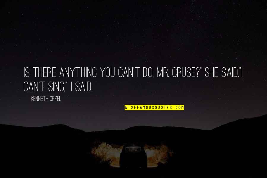 Cruse's Quotes By Kenneth Oppel: Is there anything you can't do, Mr. Cruse?"