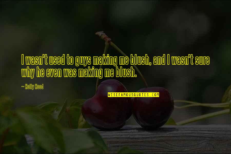 Crush And Blush Quotes By Holly Hood: I wasn't used to guys making me blush,