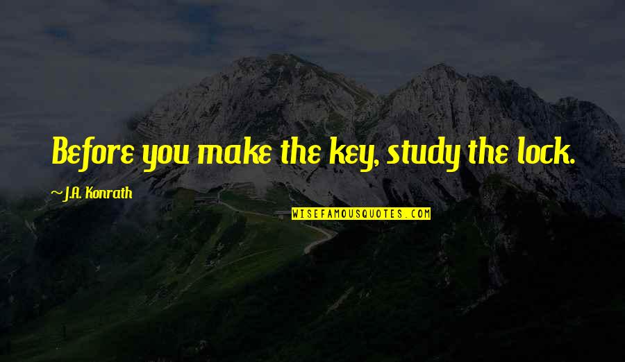Crush And Blush Quotes By J.A. Konrath: Before you make the key, study the lock.