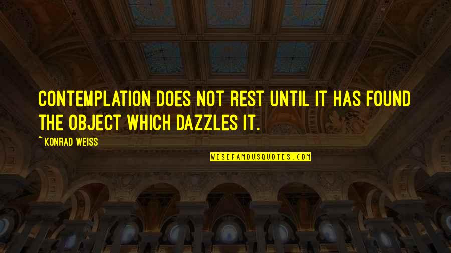 Crush And Keatyn Quotes By Konrad Weiss: Contemplation does not rest until it has found
