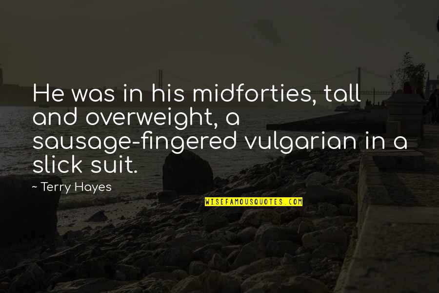 Crush And Keatyn Quotes By Terry Hayes: He was in his midforties, tall and overweight,