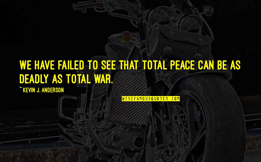 Crush Boy Banat Quotes By Kevin J. Anderson: We have failed to see that total peace