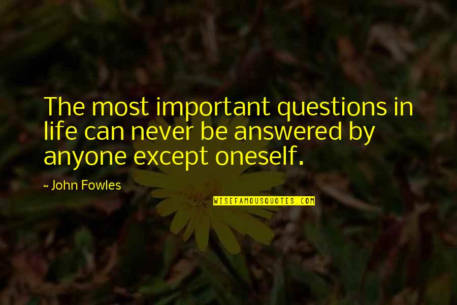 Crush Breakup Quotes By John Fowles: The most important questions in life can never