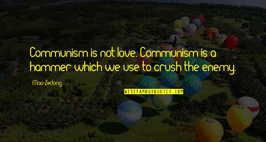 Crush Enemy Quotes By Mao Zedong: Communism is not love. Communism is a hammer