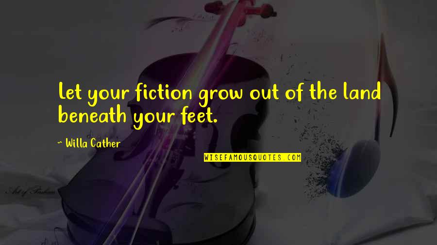 Crush English Patama Quotes By Willa Cather: Let your fiction grow out of the land