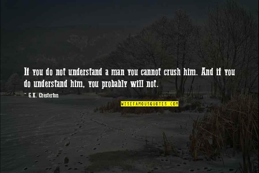 Crush For Him Quotes By G.K. Chesterton: If you do not understand a man you