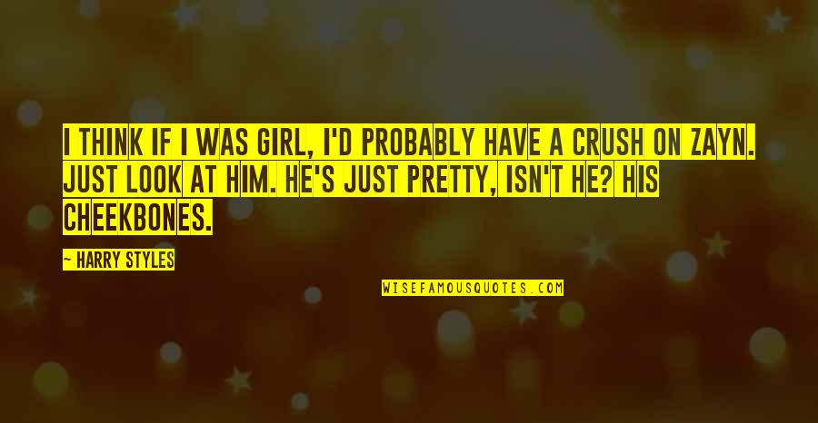 Crush For Him Quotes By Harry Styles: I think if I was girl, I'd probably
