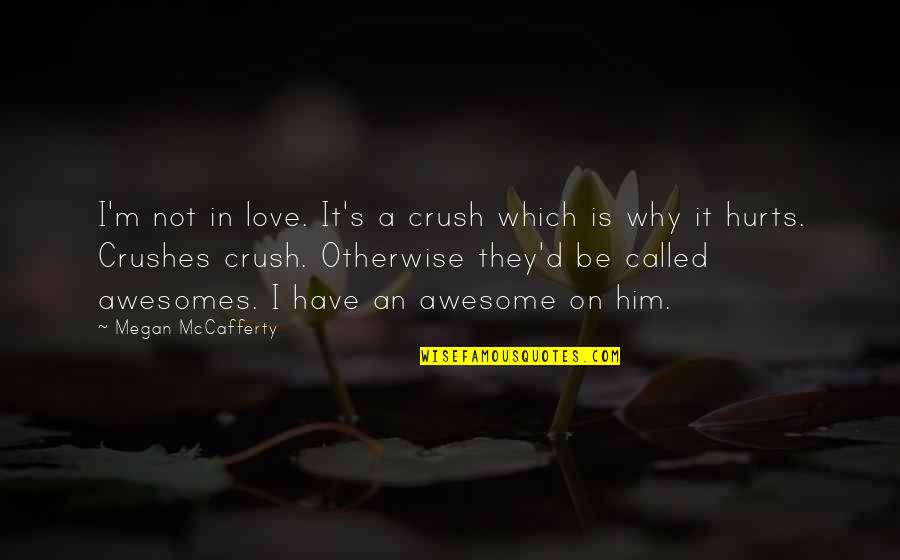 Crush For Him Quotes By Megan McCafferty: I'm not in love. It's a crush which