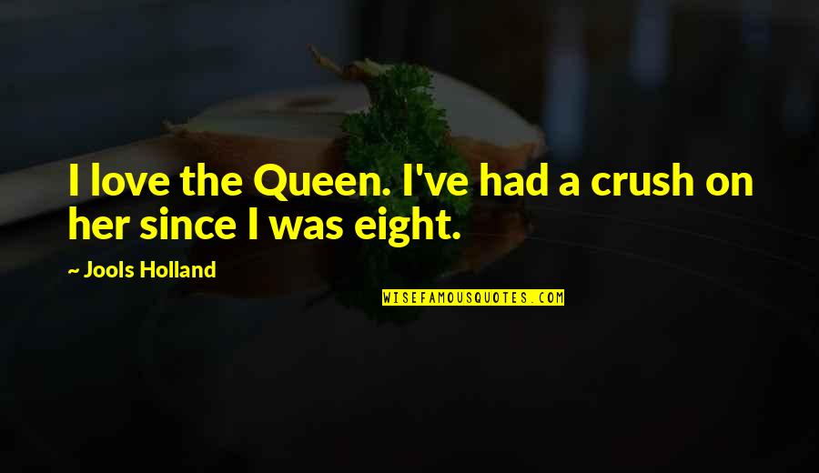 Crush Her Quotes By Jools Holland: I love the Queen. I've had a crush