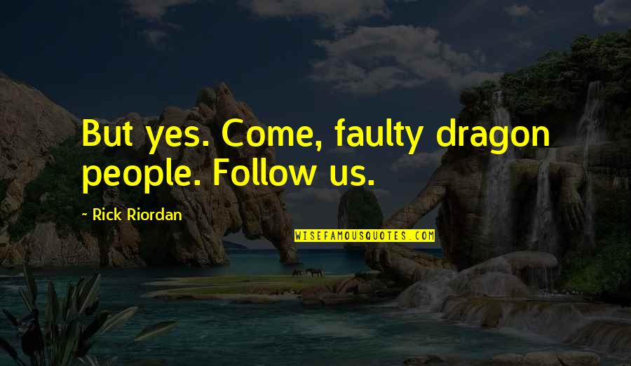 Crush Her Quotes By Rick Riordan: But yes. Come, faulty dragon people. Follow us.