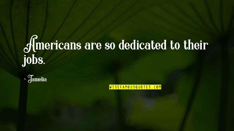 Crush Ignores Me Quotes By Jamelia: Americans are so dedicated to their jobs.