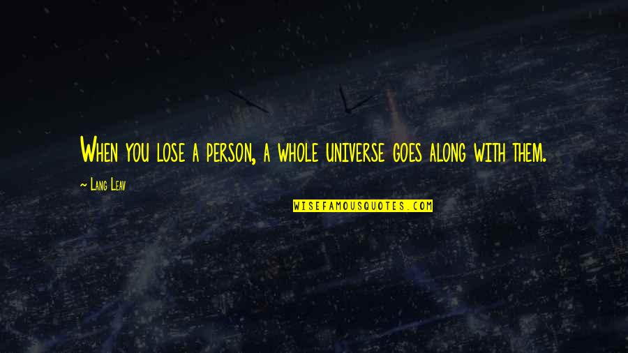 Crush Ignores Me Quotes By Lang Leav: When you lose a person, a whole universe