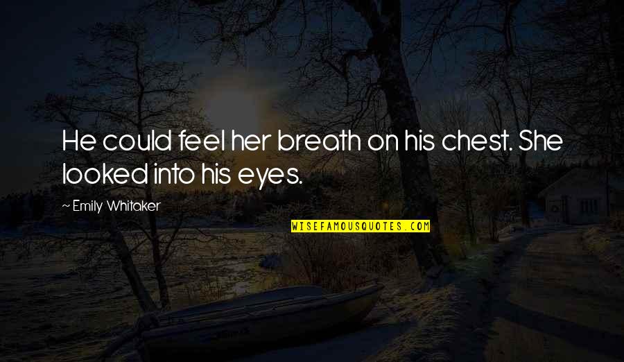 Crush Ignores You Quotes By Emily Whitaker: He could feel her breath on his chest.