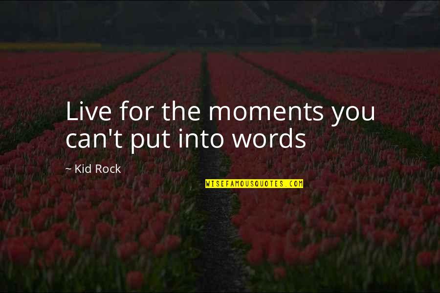 Crush Ignores You Quotes By Kid Rock: Live for the moments you can't put into