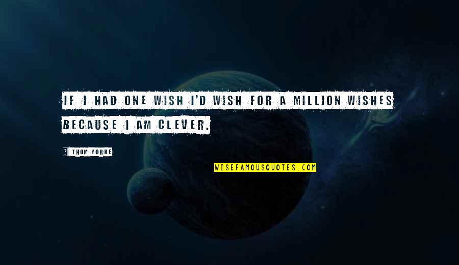 Crush Ignores You Quotes By Thom Yorke: If I had one wish I'd wish for