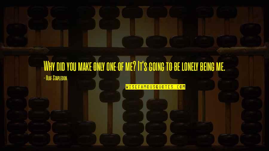 Crush Ignoring You Quotes By Olaf Stapledon: Why did you make only one of me? Crush Ignoring You Quotes By Olaf Stapledon: Why did you make only one of me?