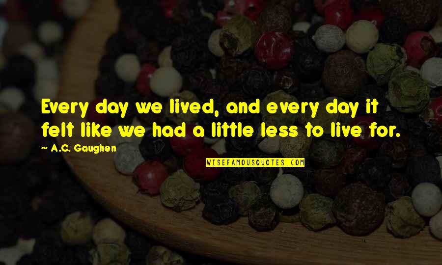 Crush In Her Quotes By A.C. Gaughen: Every day we lived, and every day it